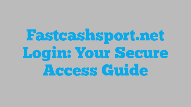 Fastcashsport.net Login: Your Secure Access Guide