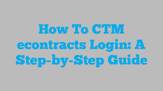 How To CTM econtracts Login: A Step-by-Step Guide