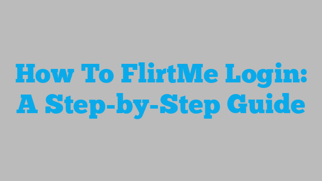 How To FlirtMe Login: A Step-by-Step Guide