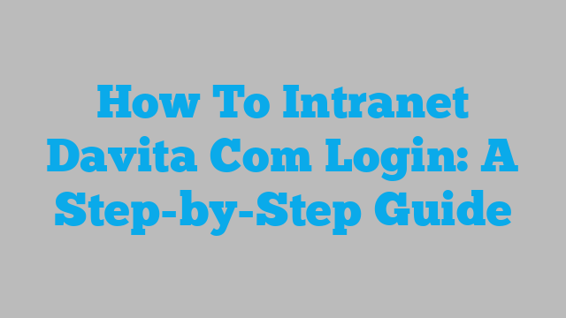 How To Intranet Davita Com Login: A Step-by-Step Guide