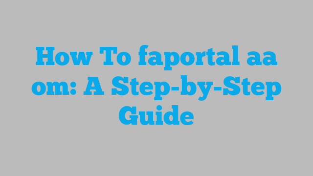 How To faportal aa om: A Step-by-Step Guide