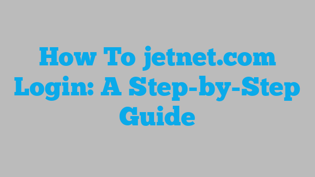 How To jetnet.com Login: A Step-by-Step Guide