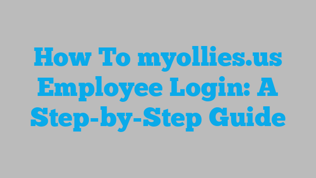 How To myollies.us Employee Login: A Step-by-Step Guide
