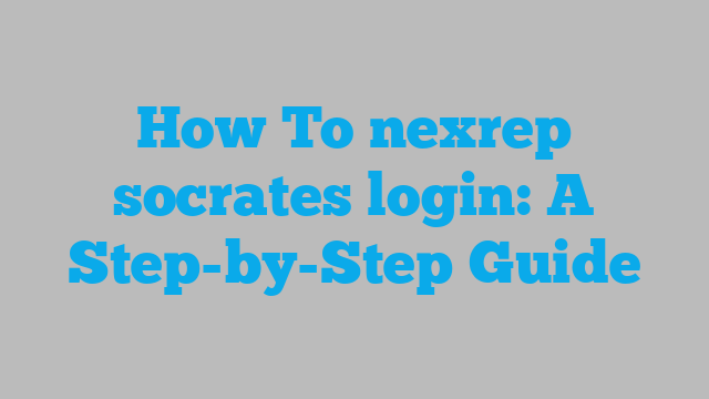 How To nexrep socrates login: A Step-by-Step Guide