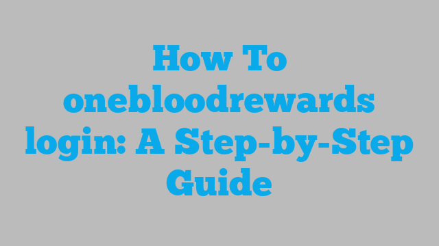 How To onebloodrewards login: A Step-by-Step Guide