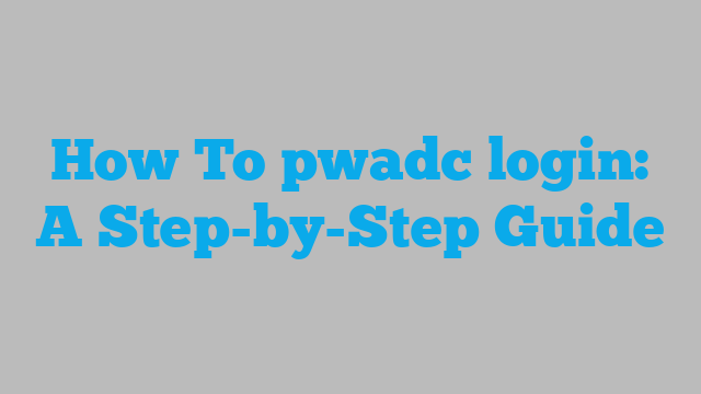 How To pwadc login: A Step-by-Step Guide