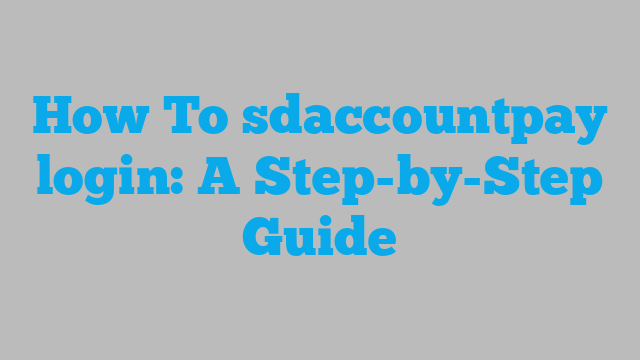 How To sdaccountpay login: A Step-by-Step Guide